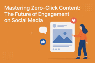 Mastering Zero Click Content The Future of Engagement on Social Media