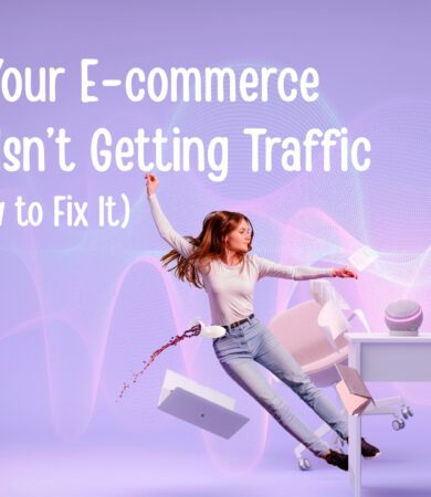 Why Your E commerce Store Isnt Getting Traffic and How to Fix It