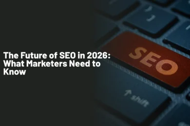 The Future of SEO in 2026 What Marketers Need to Know