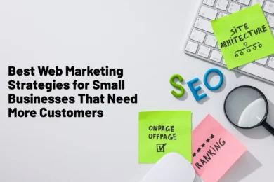 Best Web Marketing Strategies for Small Businesses That Need More Customers