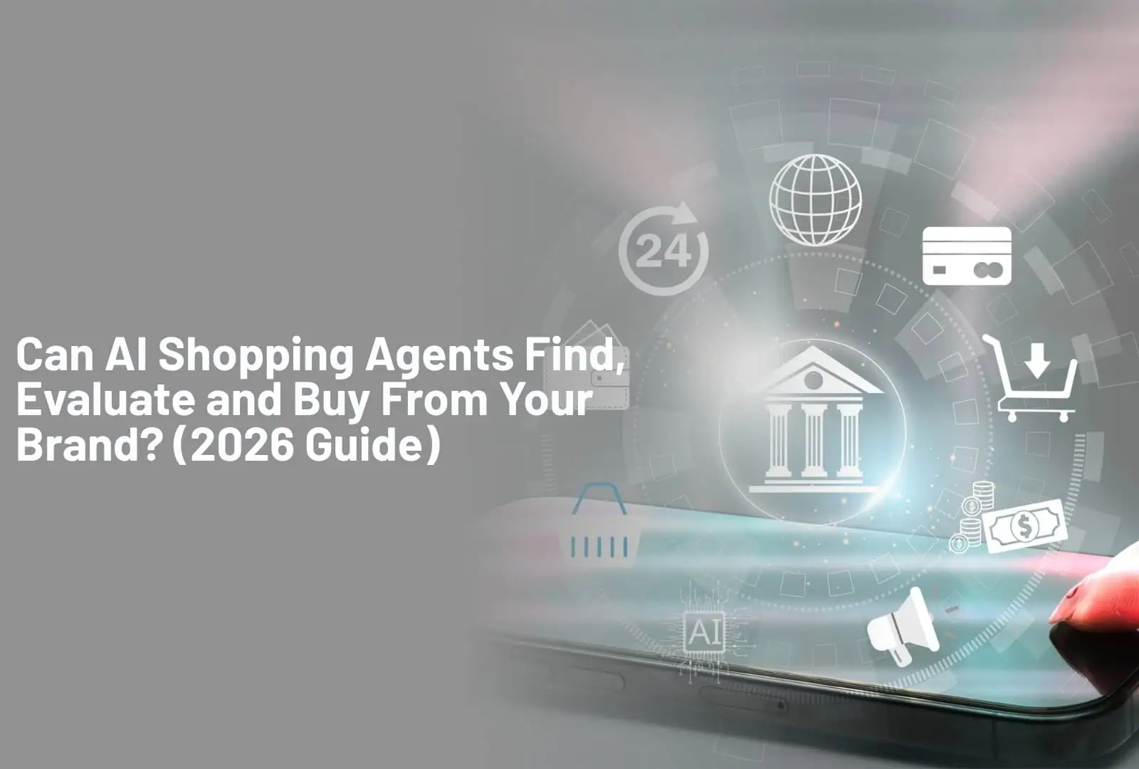 Can AI Shopping Agents Find, Evaluate and Buy From Your Brand (2026 Guide)